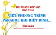 Viết phương trình parabol khi biết đỉnh và đi qua 1 điểm? Hỏi nhanh đáp gọn môn Toán